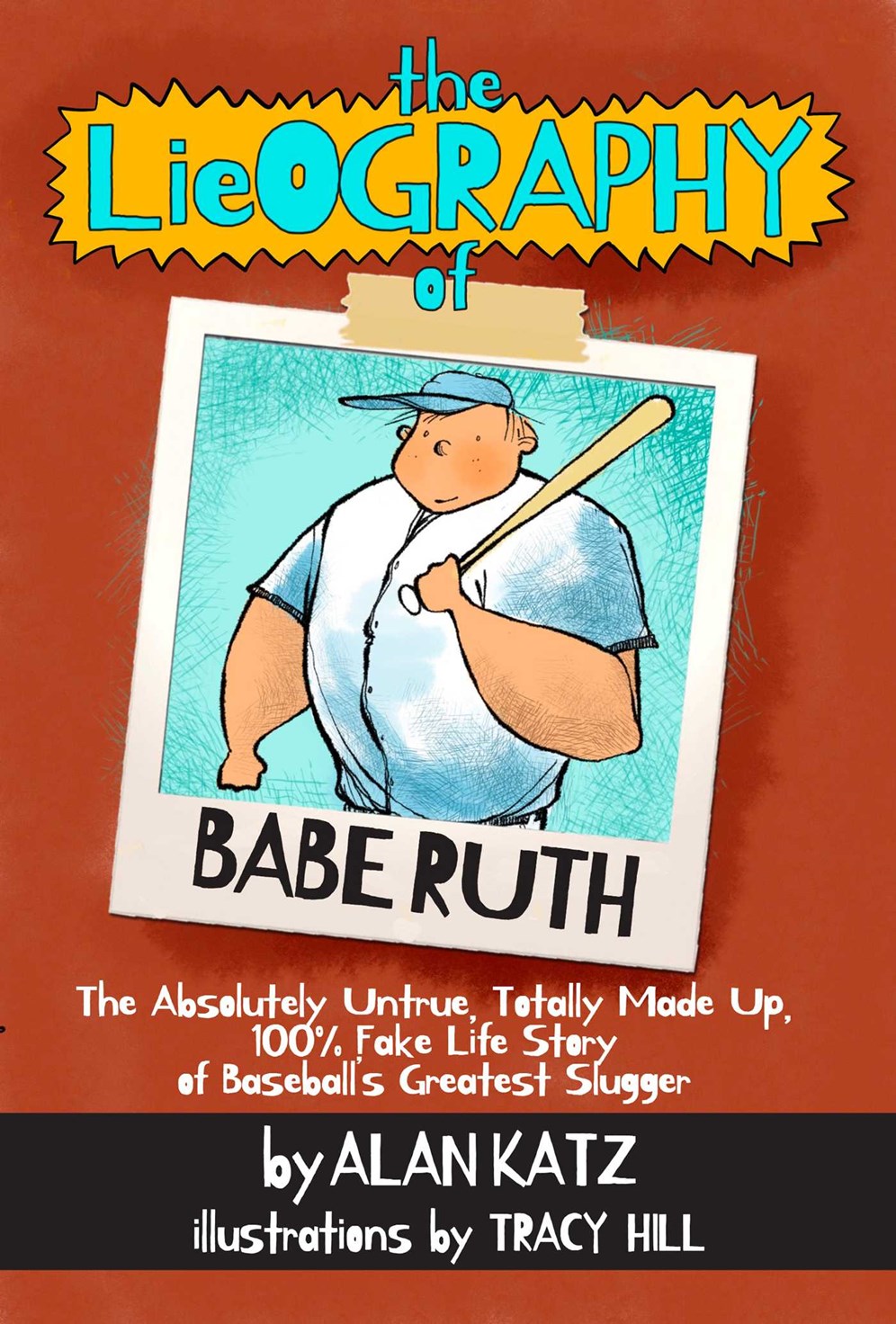 The Lieography of Babe Ruth: The Absolutely Untrue, Totally Made up, 100% Fake Life Story of Basebal